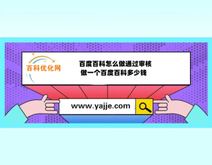百度百科怎么做通过审核 做一个百度百科多少钱?