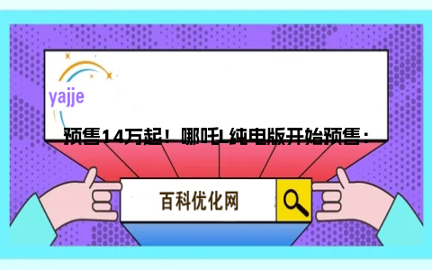 预售14万起！哪吒L纯电版开始预售：6月下旬上市