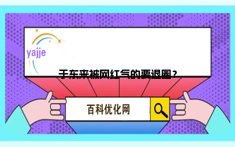 于东来被网红气的要退圈？