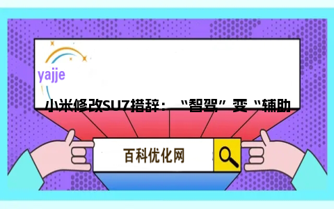 小米修改SU7措辞：“智驾”变“辅助驾驶”
